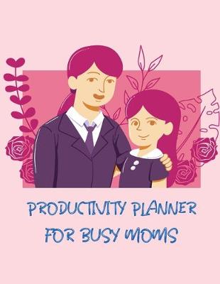 Book cover for Productivity Planner For Busy Moms
