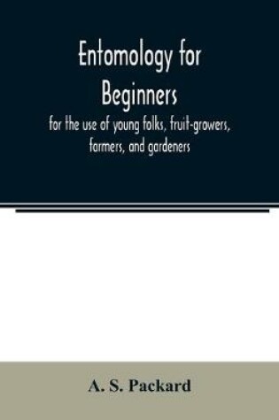 Cover of Entomology for beginners; for the use of young folks, fruit-growers, farmers, and gardeners