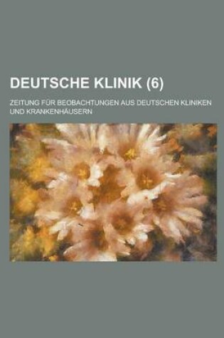 Cover of Deutsche Klinik; Zeitung Fur Beobachtungen Aus Deutschen Kliniken Und Krankenhausern (6 )