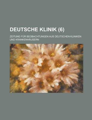 Book cover for Deutsche Klinik; Zeitung Fur Beobachtungen Aus Deutschen Kliniken Und Krankenhausern (6 )