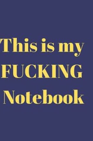 Cover of This Is My Fucking Notebook