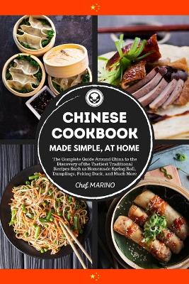 Book cover for CHINESE COOKBOOK Made Simple, at Home The complete guide around China to the discovery of the tastiest traditional recipes such as homemade spring roll, dumplings, peking duck, and much more