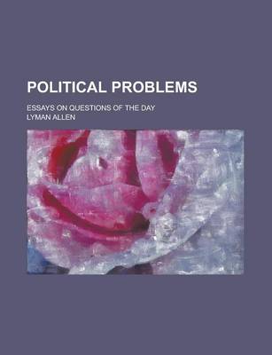 Book cover for Political Problems; Essays on Questions of the Day