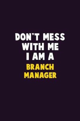 Cover of Don't Mess With Me, I Am A Branch Manager