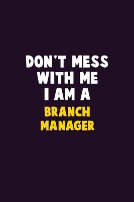 Book cover for Don't Mess With Me, I Am A Branch Manager