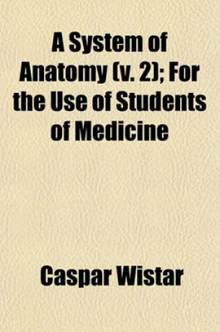 Cover of A System of Anatomy (V. 2); For the Use of Students of Medicine