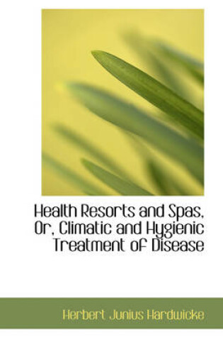 Cover of Health Resorts and Spas, Or, Climatic and Hygienic Treatment of Disease