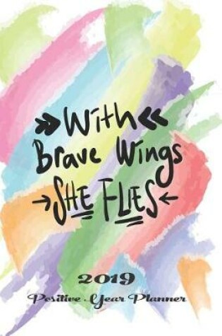 Cover of With Brave Wings She Flies 2019 Positive Year Planner
