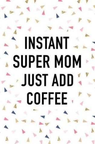 Cover of Instant Super Mom Just Add Coffee