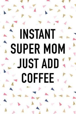 Book cover for Instant Super Mom Just Add Coffee