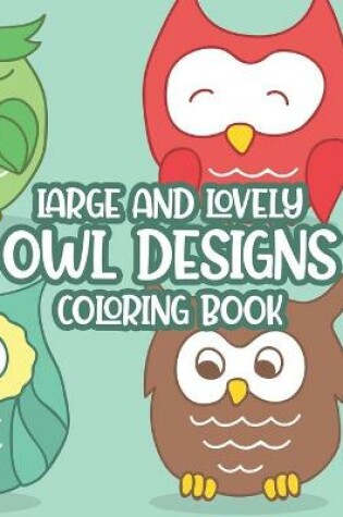 Cover of Large And Lovely Owl Designs Coloring Book