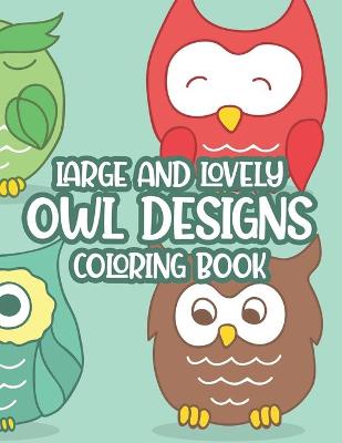 Book cover for Large And Lovely Owl Designs Coloring Book