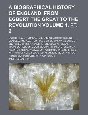 Book cover for A Biographical History of England, from Egbert the Great to the Revolution; Consisting of Characters Disposed in Different Classes, and Adapted to a