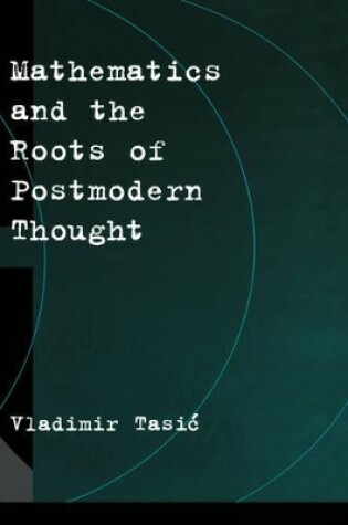 Cover of Mathematics and the Roots of Postmodern Thought