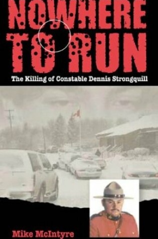 Cover of Nowhere to Run: The Killing of Constable Dennis Strongquill