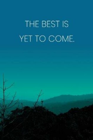 Cover of Inspirational Quote Notebook - 'The Best Is Yet To Come.' - Inspirational Journal to Write in - Inspirational Quote Diary