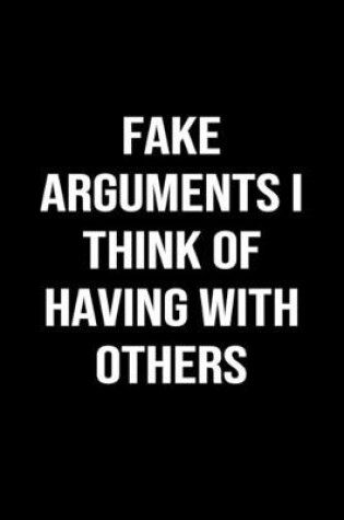 Cover of Fake Arguments I Think Of Having With Others