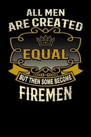 Cover of All Men Are Created Equal But Then Some Become Firemen