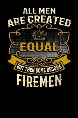 Book cover for All Men Are Created Equal But Then Some Become Firemen