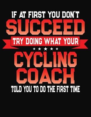 Book cover for If At First You Don't Succeed Try Doing What Your Cycling Coach Told You To Do The First Time