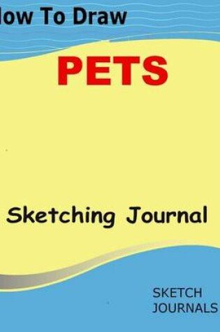 Cover of How to Draw Pets Sketching Journal