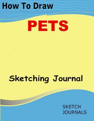 Book cover for How to Draw Pets Sketching Journal