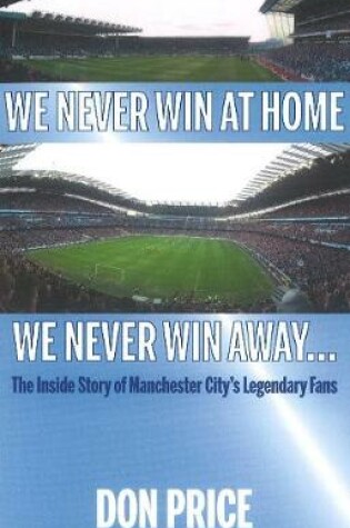 Cover of We Never Win At Home We Never Win Away...