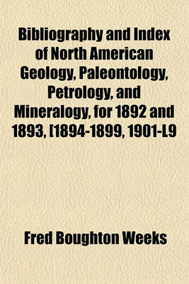 Book cover for Bibliography and Index of North American Geology, Paleontology, Petrology, and Mineralogy, for 1892 and 1893, [1894-1899, 1901-L9 (Volume 240)