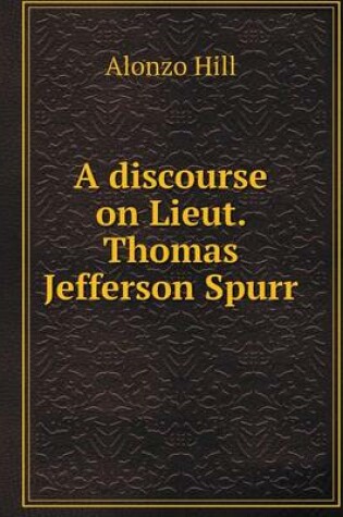 Cover of A discourse on Lieut. Thomas Jefferson Spurr