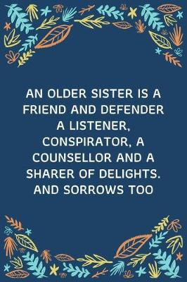 Book cover for An Older Sister Is A Friend And Defender - A Listener, Conspirator, A Counsellor And A Sharer Of Delights. And Sorrows Too