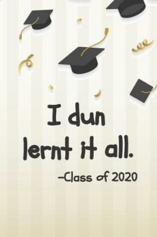 Cover of I Dun Lernt It All - Class Of 2020