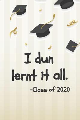 Book cover for I Dun Lernt It All - Class Of 2020