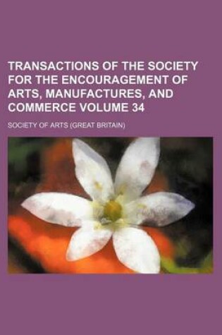 Cover of Transactions of the Society for the Encouragement of Arts, Manufactures, and Commerce Volume 34