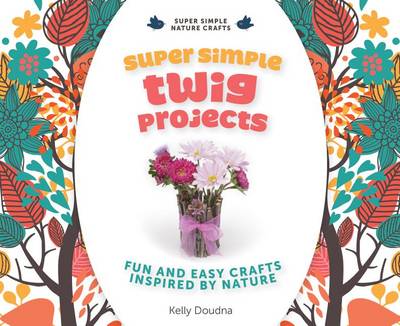 Cover of Super Simple Twig Projects: Fun and Easy Crafts Inspired by Nature