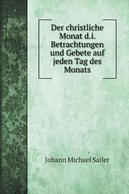 Book cover for Der christliche Monat d.i. Betrachtungen und Gebete auf jeden Tag des Monats