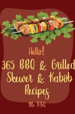 Cover of Hello! 365 BBQ & Grilled Skewer & Kabob Recipes