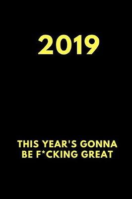 Book cover for 2019 This Year's Gonna Be F*cking Great