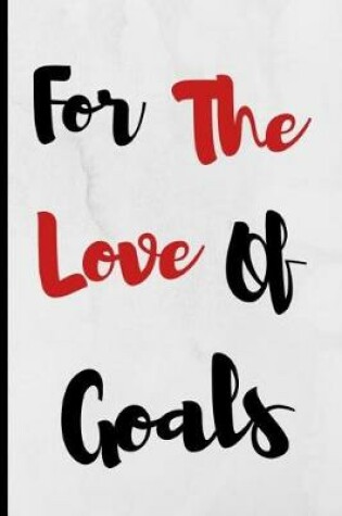 Cover of For The Love Of Goals