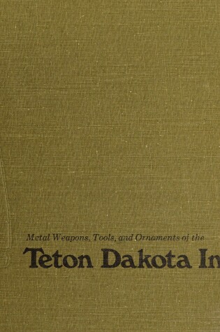 Cover of Metal Weapons, Tools and Ornaments of the Teton Dakota Indians