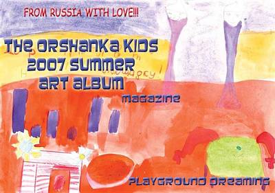 Cover of The Orshanka Kids 2007 Summer Art Album Magazine - Playground Dreaming (English with Demo Ads)