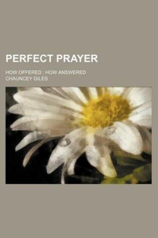 Cover of Perfect Prayer; How Offered How Answered