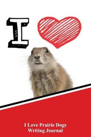 Cover of I Love Prairie Dogs Writing Journal