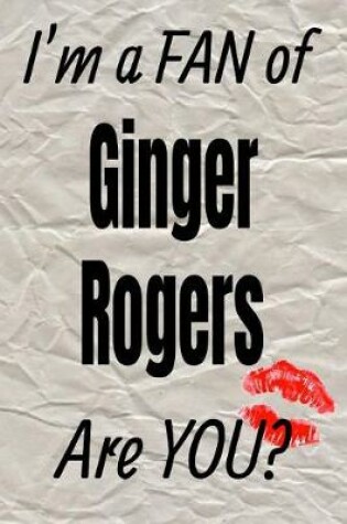 Cover of I'm a Fan of Ginger Rogers Are You? Creative Writing Lined Journal