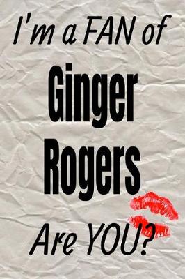 Book cover for I'm a Fan of Ginger Rogers Are You? Creative Writing Lined Journal