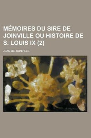 Cover of Memoires Du Sire de Joinville Ou Histoire de S. Louis IX (2 )