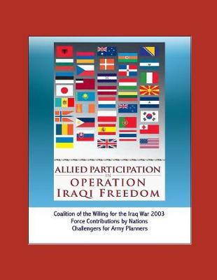 Book cover for Allied Participation in Operation Iraqi Freedom - Coalition of the Willing for the Iraq War 2003, Force Contributions by Nations, Challengers for Army Planners
