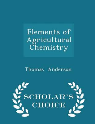 Book cover for Elements of Agricultural Chemistry - Scholar's Choice Edition