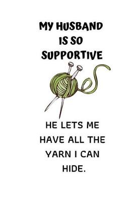 Book cover for My Husband Is So Supportive He Lets Me Have All the Yarn I Can Hide