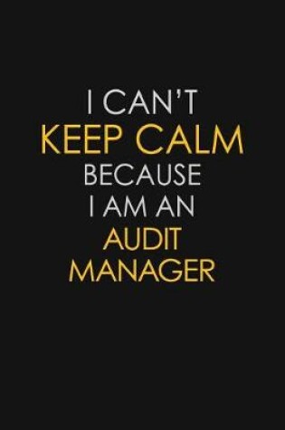 Cover of I Can't Keep Calm Because I Am An Audit Manager