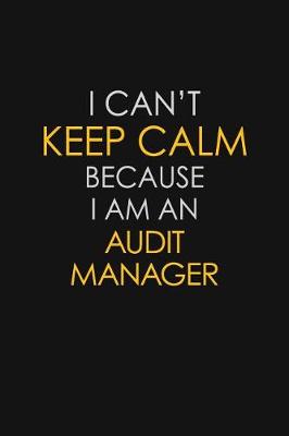 Book cover for I Can't Keep Calm Because I Am An Audit Manager